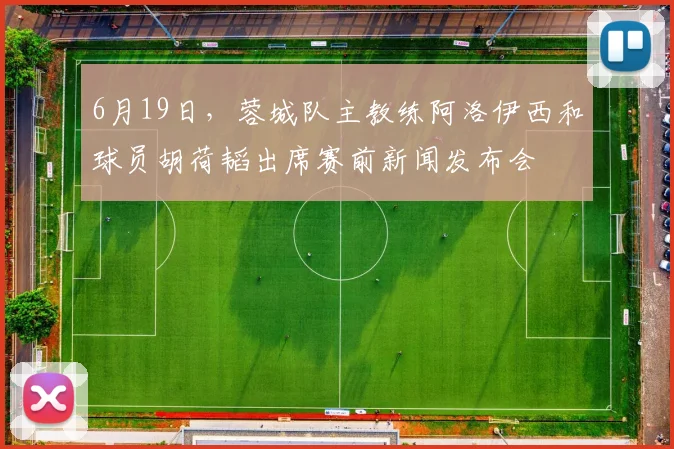 6月19日，蓉城队主教练阿洛伊西和球员胡荷韬出席赛前新闻发布会